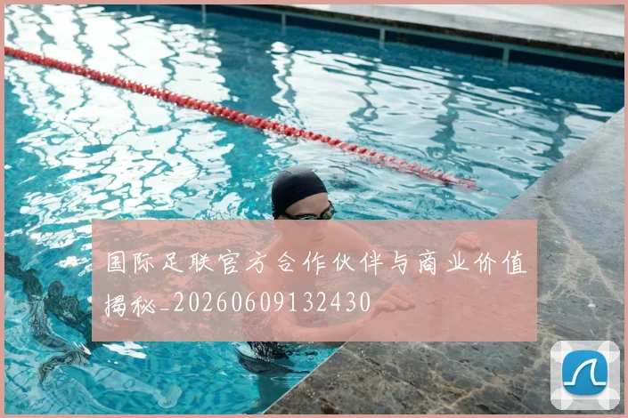 国际足联官方合作伙伴与商业价值揭秘_20260609132430