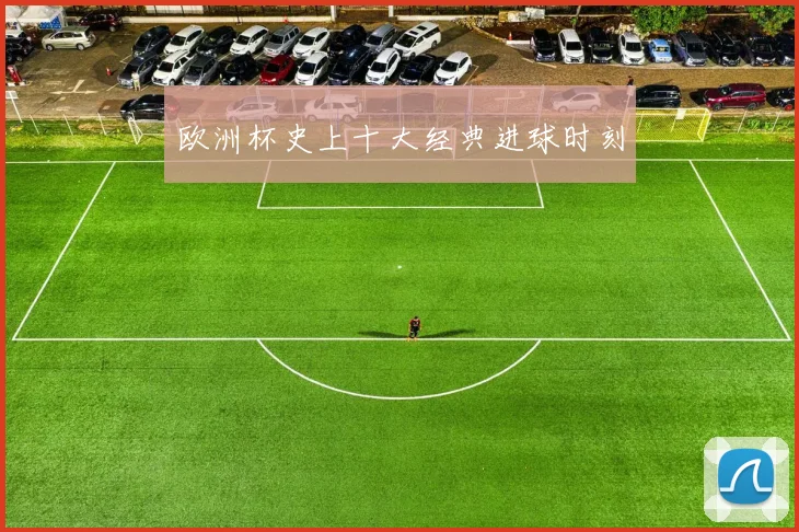 欧洲杯史上十大经典进球时刻