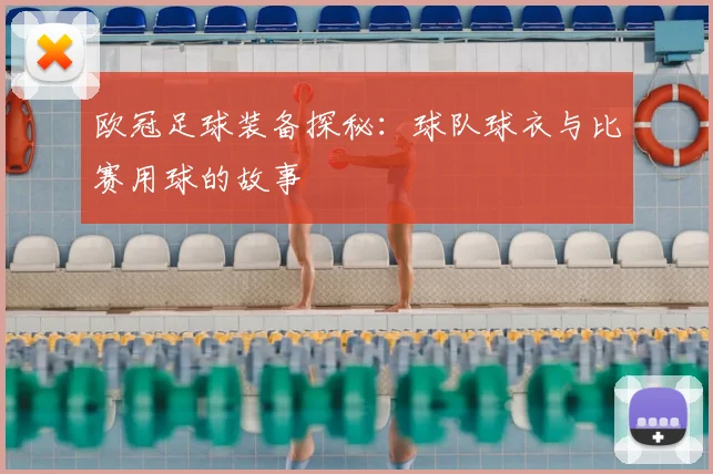 欧冠足球装备探秘：球队球衣与比赛用球的故事