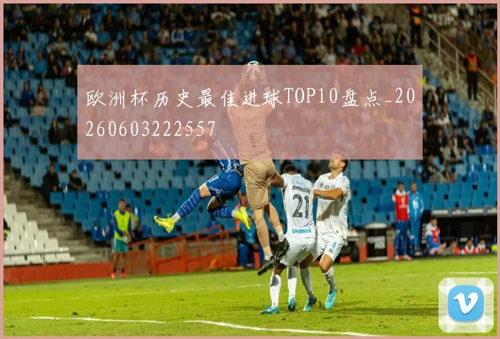 欧洲杯历史最佳进球TOP10盘点_20260603222557